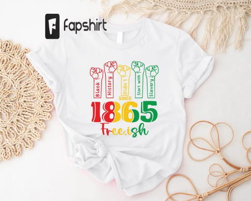 Free-ish Since 1865 Shirt, Juneteenth T Shirt, Black History Shirt, Black Independence Day, 1865 Juneteenth Shirt, Black Lives Matter.