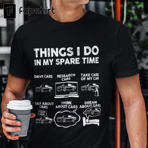 Things I Do in My Spare Time Funny Shirt | Car Guy T-Shirt, Car Lover Gift, Birthday Gift Tee, Gift for Husband, Father, Dad