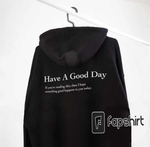 Have A Good Day Hoodie- Trend sweatshirt, VSCO hoodie, aesthetic clothing, hoodies with words on back