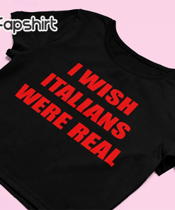 I Wish Italians Were Real Crop Top…