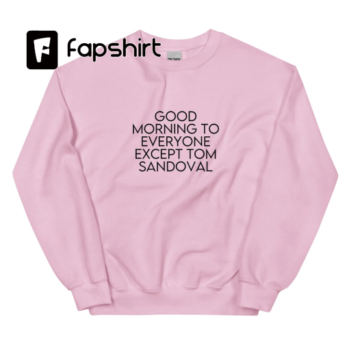 Good Morning to Everyone Except Tom Sandoval | Vanderpump Rules Drama | Ariana Madix & Tom Sandoval Breakup | Bravo TV Crewneck Sweatshirt