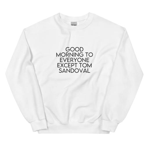 Good Morning to Everyone Except Tom Sandoval | Vanderpump Rules Drama | Ariana Madix & Tom Sandoval Breakup | Bravo TV Crewneck Sweatshirt