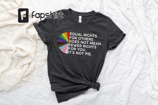 Equal rights for others does not mean fewer rights for you shirt, it not pie shirt, LGBT Rainbow, Black Rainbow, Transgender Rainbow, Pride