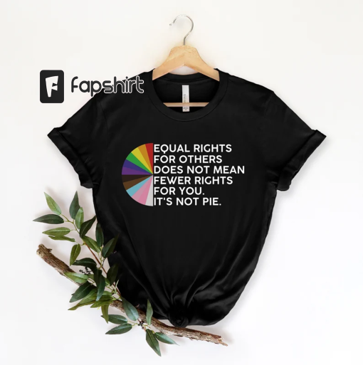 Equal rights for others does not mean fewer rights for you shirt, it not pie shirt, LGBT Rainbow, Black Rainbow, Transgender Rainbow, Pride