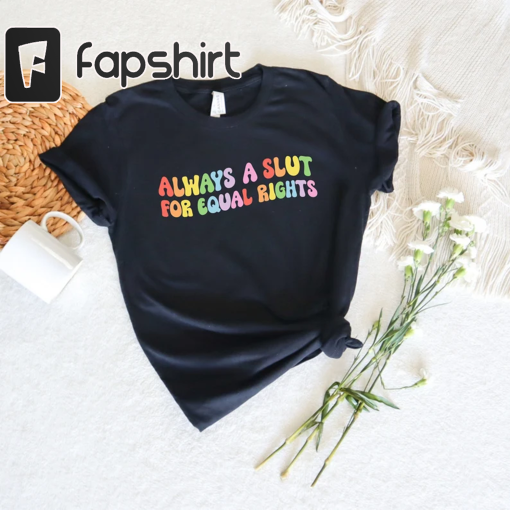 Always A Slut For Equal Rights, Equality Matter Shirt, Watercolor Pride Shirt, Gay Shirt, Lesbian Shirt, Pride Ally Shirt, Pride Month Shirt