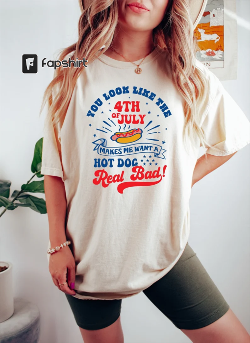 You Look Like The 4th of July Makes Me Want A Hot Dog Really Bad, Sarcastic 4th of July Tshirt, Funny 4th of July T-Shirt, 4th of July Gifts