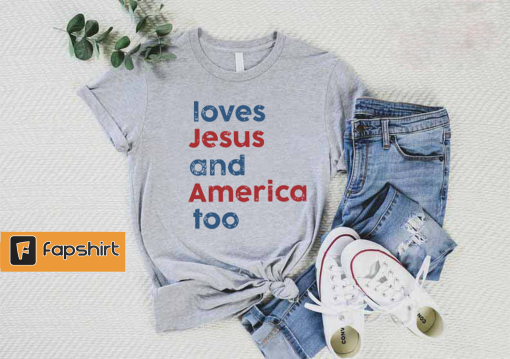 Loves Jesus and America Too Shirt, Patriotic Christian Shirt, Independence Day Gift, USA Shirt, Red White and Blue Shirt, God Bless America