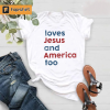 Loves Jesus And America Too Shirt, Loves Jesus And America Too Unisex T-Shirt, 4th Of July Shirt