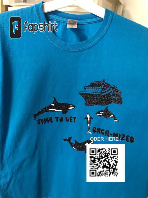 Team Orca Tshirt Time to get Orca-nized political Meme funny Animal Revolution Yacht Boats