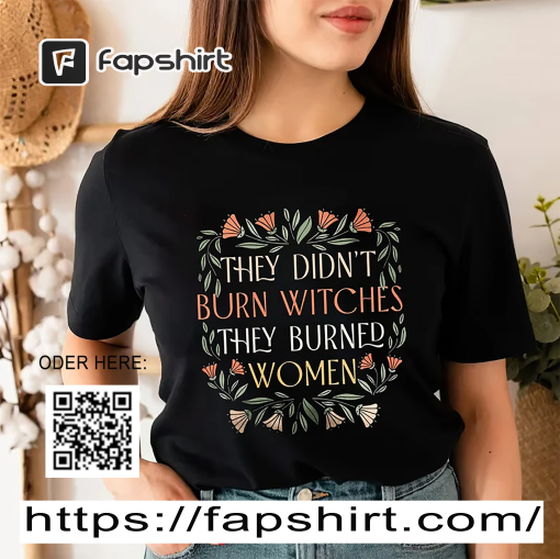 They Didn’t Burn Witches They Burned Women Shirt, Witches Shirt