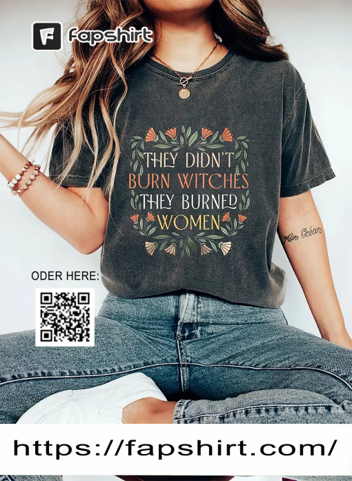 They Didn’t Burn Witches They Burned Women Shirt, Witches Shirt