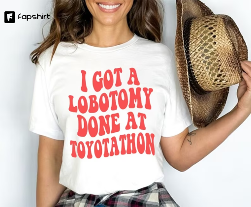 I Got A Lobotomy Done At Toyotathon shirt, Parody shirt, Sarcastic saying shirt, Funny meme shirt, Trending T-shirt, Gift