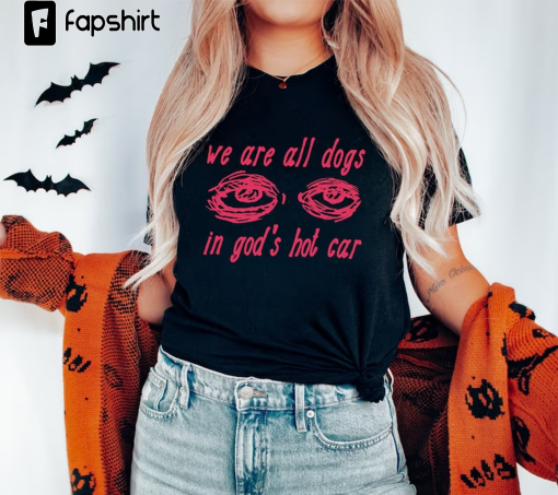 We Are All Dogs In God’s Hot Car Shirt, Funny Religious Shirt, Cursed Meme Tee, Twitter Meme Shirts, Funny Gifts For Gen Z, Meme Sweatshirt