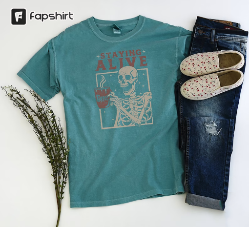 Staying Alive Shirt, Trendy Coffee Shirt, Funny Skeleton T-Shirt, Coffee Lovers Gift, Skull Vintage Tshirt for Women, Comfort Colors Tee