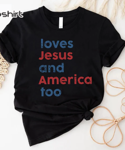 Loves Jesus and America Too Shirt, Patriotic…