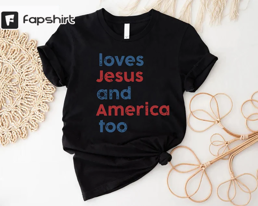 Loves Jesus and America Too Shirt, Patriotic Christian Shirt, Independence Day Gift, USA Shirt, Red White and Blue Shirt, God Bless America