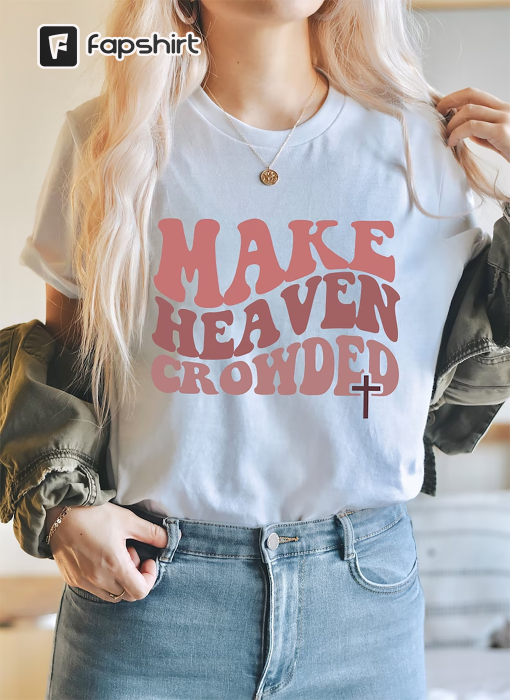 Christian T-Shirts, Make Heaven Crowded Shirt, Inspirational Shirt, Bible Verse Shirt, Jesus Shirt, Faith Shirt, Religious Shirt