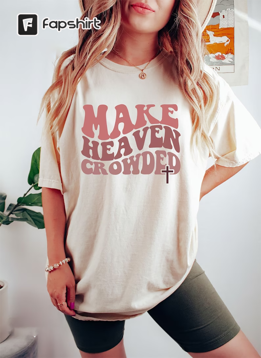 Christian T-Shirts, Make Heaven Crowded Shirt, Inspirational Shirt, Bible Verse Shirt, Jesus Shirt, Faith Shirt, Religious Shirt