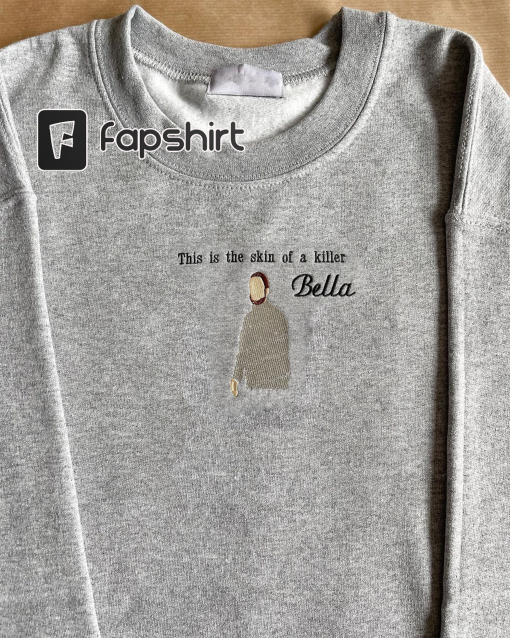 Killer Bella Sweatshirt, This Is The Skin Of A Killer, Edward Cullen Tee, Funny Movie Meme embroidered