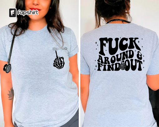 Fuck Around And Find Out Shirt,Petty Quote,Adult Humor,F Around,Fuck Around & Find Out,Funny Saying Shirts,Sarcastic Tee,Fuck Around Shirt