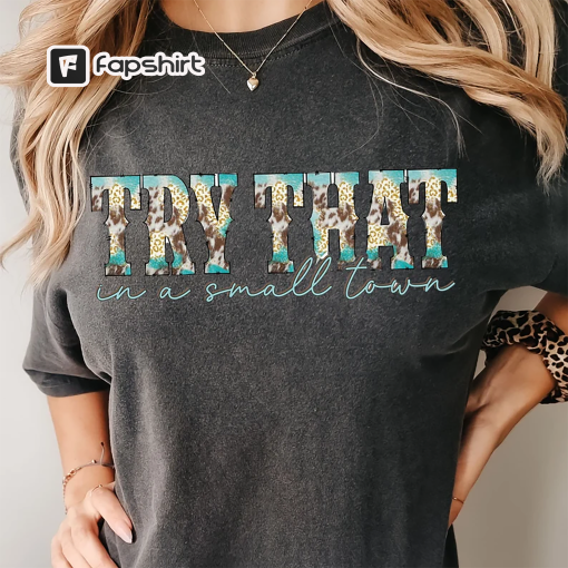 Try That In A Small Town Shirt, PNG, Country Shirt, Southern Shirt, Jason Aldean, Girl Country Shirt, Country Music Shirt, Sublimation