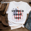 Try that in a small town tshirt, Jason Aldean, country, western, country tee