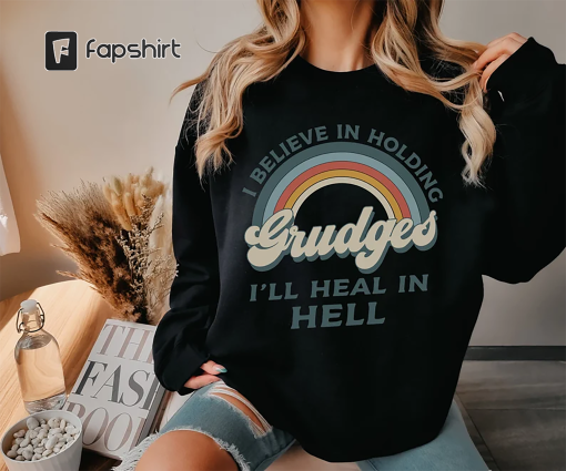 I Believe In Holding Grudges I’ll Heal In Hell Sweatshirt Gift For Friend, Funny Sweatshirt Women, Sarcasm Sweatshirt, Sassy Sweatshirt