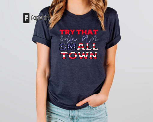 Jason Aldean Shirt, Try that in a small town, try that in a small town shirt, Jason Aldean tee, American Flag Quote, Country Music