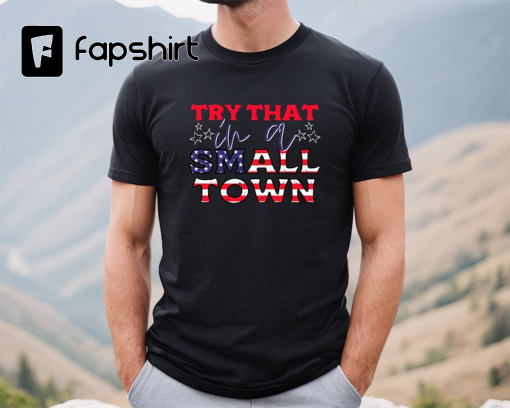 Jason Aldean Shirt, Try that in a small town, try that in a small town shirt, Jason Aldean tee, American Flag Quote, Country Music