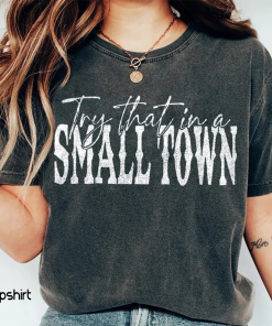 Try That In A Small Town Shirt,…