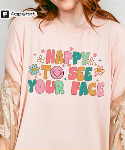 Happy To See Your Face Shirt, Teacher…