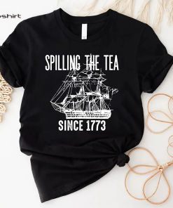 Spilling The Tea Since 1773 Shirt, History…