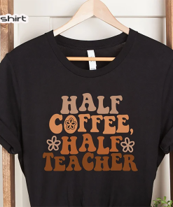 Half Teacher Half Coffee Shirt, Cute Teacher…