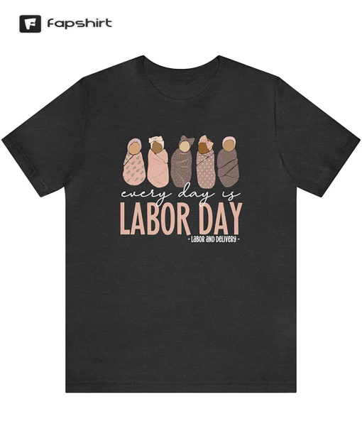 Every Day Is Labor Day Shirt, Labor and Delivery Nurse Shirts, Labor Day Labor and Delivery Nurse Shirt, Labor Tech Shirts, Baby Team Tees