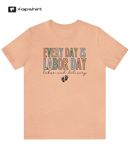 Every Day Is Labor Day Shirt, Labor and Delivery Nurse Shirts, Labor Day Labor and Delivery Nurse Shirt, Labor Tech Shirts, Baby Team Tees