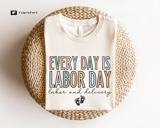 Every Day Is Labor Day Shirt, Labor and Delivery Nurse Shirts, Labor Day Labor and Delivery Nurse Shirt, Labor Tech Shirts, Baby Team Tees