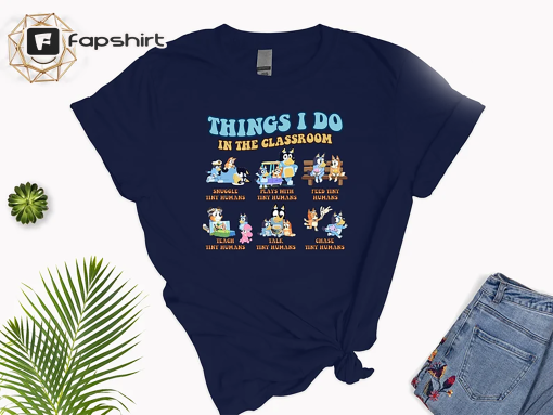 Bluedog Things I Do In The Classroom Shirt, Blue Dog Tshirt, Teacher Life Tee, Back To School, Teacher Appreciation, Gift For Teacher