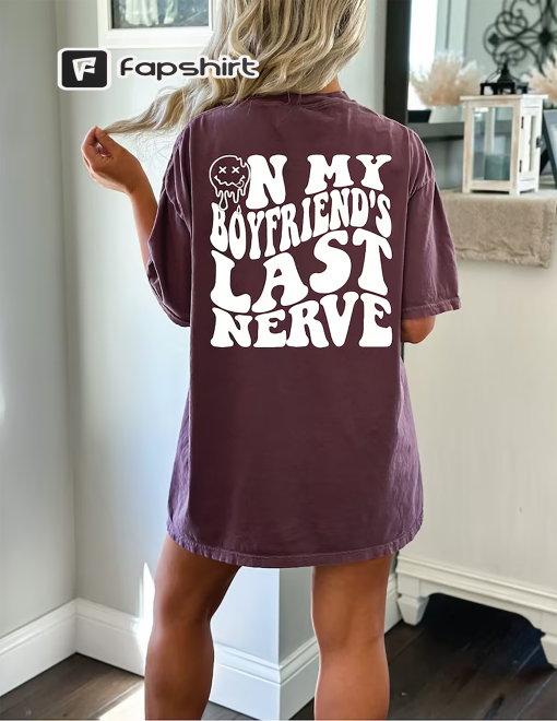 On my boyfriend’s last nerve shirt- comfort color shirt-funny girlfriend shirt- sassy tshirt – sarcastic shirt- gifts for girlfriend- cute t