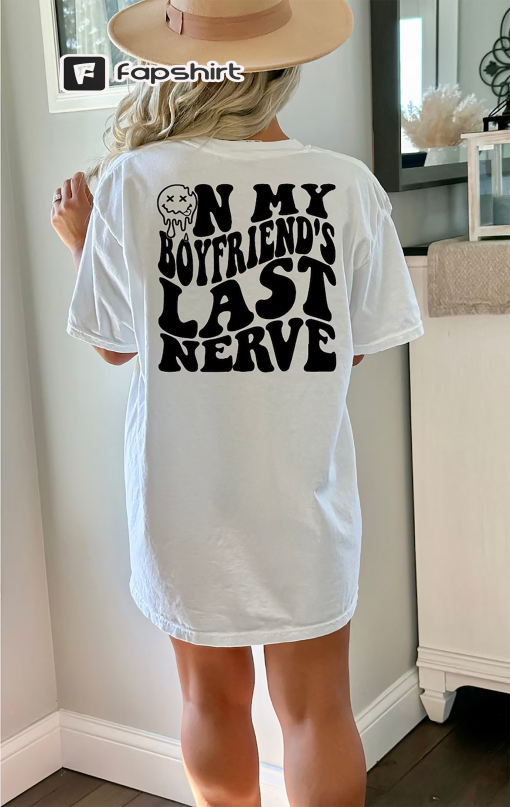 On my boyfriend’s last nerve shirt- comfort color shirt-funny girlfriend shirt- sassy tshirt – sarcastic shirt- gifts for girlfriend- cute t