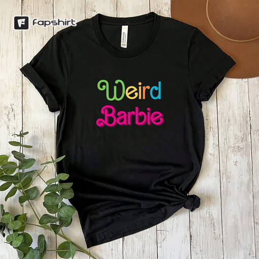 Weird Barbie 2023 Shirt Barbie Shirt Barbie Party Shirt Come on Barbie Shirt Barbie Movie Shirt Barbie Girl Shirt