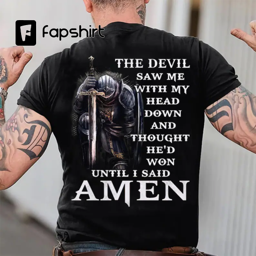 The Devil Saw Me With My Head Down And Though He’d Won Until I Said Amen, Warrior Of Christ, Men Of Faith, Jesus Christian Shirt