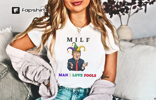 Fuck Trump, Anti Donald Trump 2024 shirt, Milf shirt Man I Love Fools