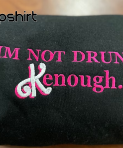 I’m not drunk Kenough Embroidered sweatshirt, i…