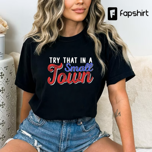 Try That In A Small Town T-Shirt And Sweatshirt, Music Patriotic shirt for Country Girls And Guys, Jason Aldean American Flag Quote tee