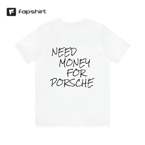 Need Money for Porsche Minimal Funny Car Shirt