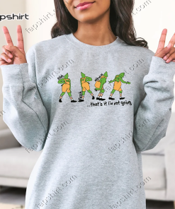 That’s It I’m Not Going Sweatshirt, Grinch…