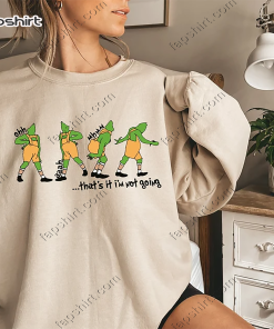 That’s It I’m Not Going Sweatshirt, Grinch…