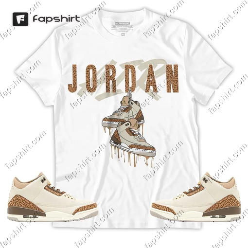 Jordan Shoes Drip Unisex Shirt To Match Sneaker Palomino 3s Tee, Jordan 3 Retro Palomino T-Shirt, Hoodie, Sweatshirt