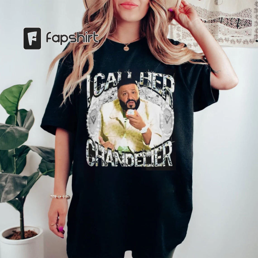 DJ Khaled quotes I call her CHANDELIER Dj Khaled Funny Meme Joke T Shirt, Sweatshirt, Hoodie, Gift For Fan