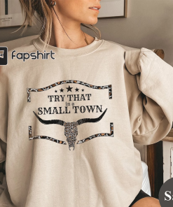 Try That In A Small Town Sweatshirt…